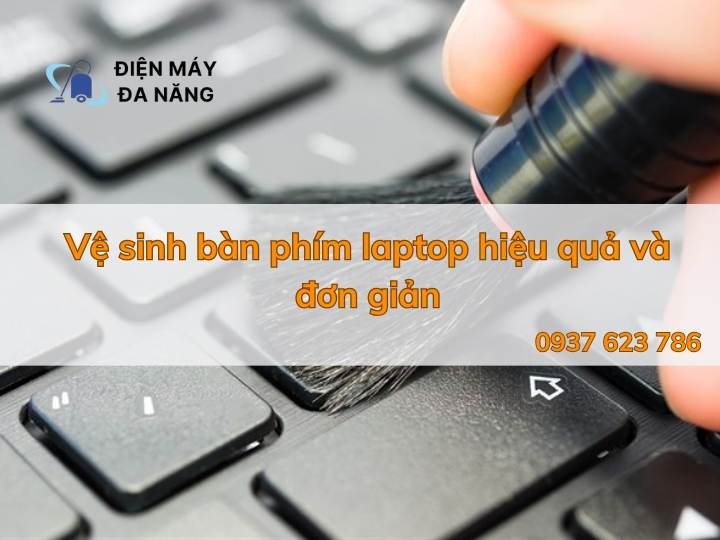 Vệ sinh bàn phím laptop hiệu quả và đơn giản