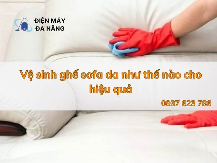 Vệ sinh ghế sofa da như thế nào cho hiệu quả