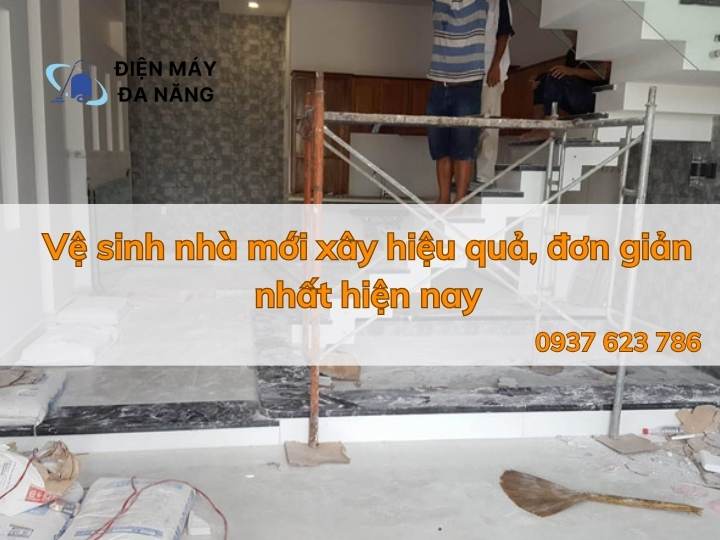Vệ sinh nhà mới xây hiệu quả, đơn giản nhất