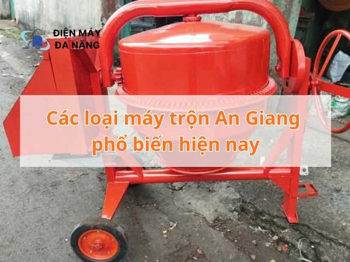 Các loại máy trộn An Giang sử dụng phổ biến hiện nay