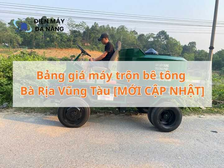 Bảng giá máy trộn bê tông Bà Rịa Vũng Tàu [MỚI CẬP NHẬT]