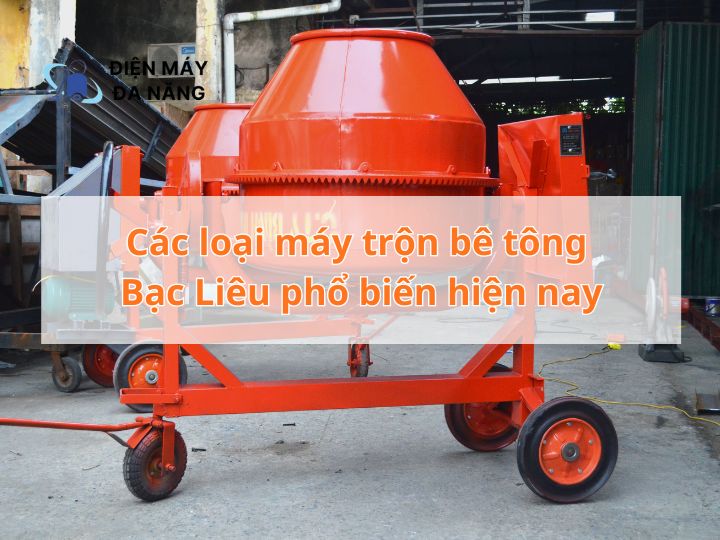 Các loại máy trộn bê tông Bạc Liêu phổ biến hiện nay