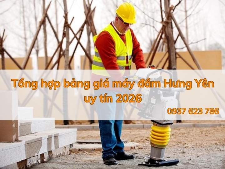 Tổng hợp bảng giá máy đầm Hưng Yên