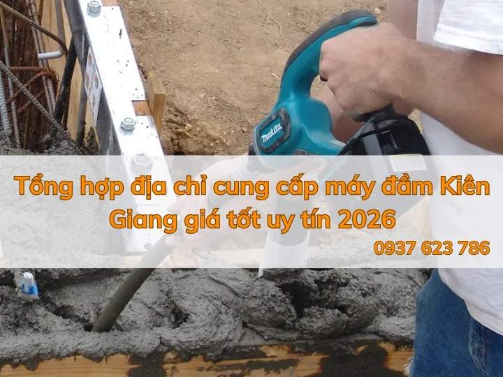 Tổng hợp địa chỉ cung cấp máy đầm Kiên Giang giá tốt uy tín 2026