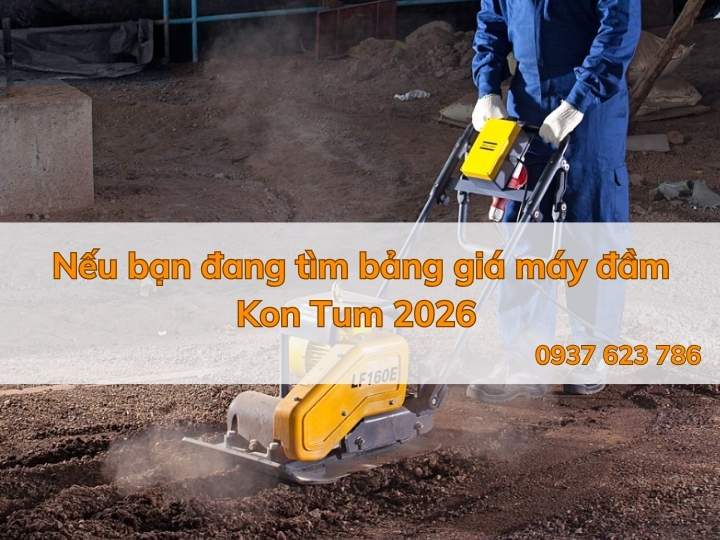 Bảng giá các dòng máy đầm Kon Tum mới nhất năm 2026
