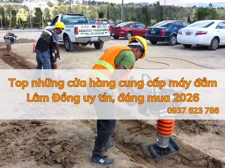 Top những cửa hàng cung cấp máy đầm Lâm Đồng uy tín 2026