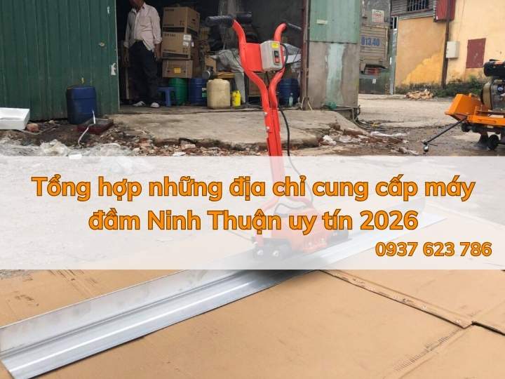 Tổng hợp những địa chỉ cung cấp máy đầm Ninh Thuận uy tín 2026