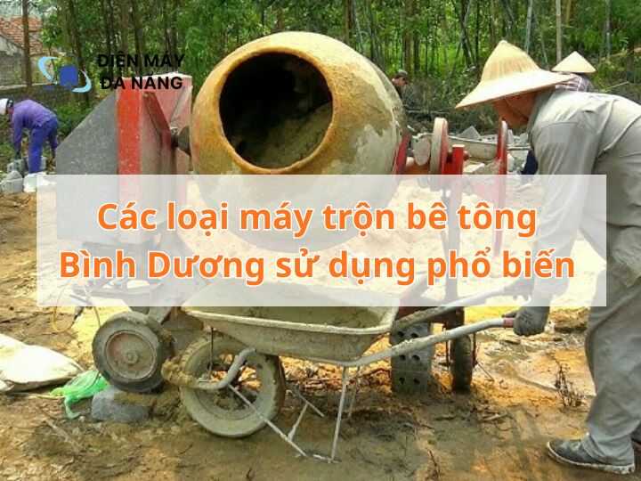 Các loại máy trộn bê tông Bình Dương sử dụng phổ biến