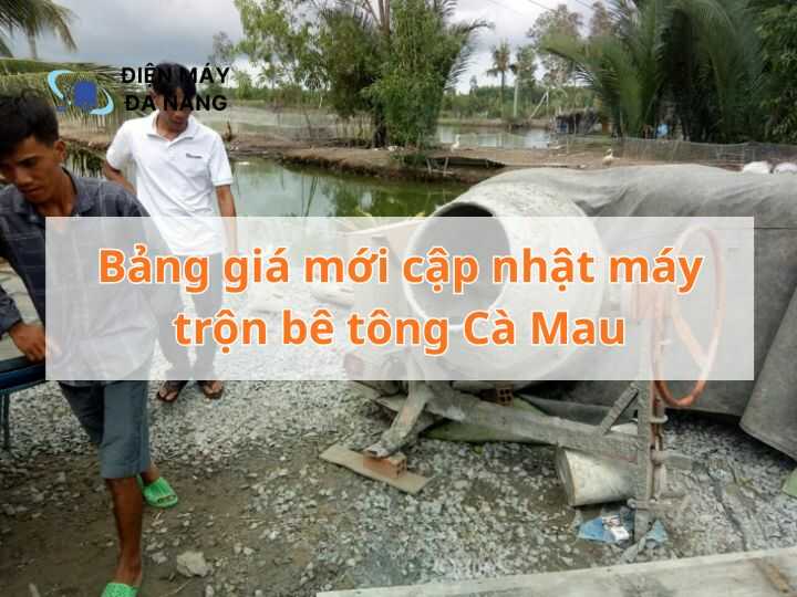 Bảng giá mới cập nhật máy trộn bê tông Cà Mau