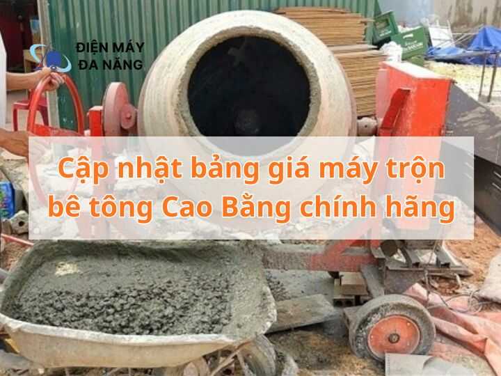 Cập nhật bảng giá máy trộn bê tông Cao Bằng chính hãng