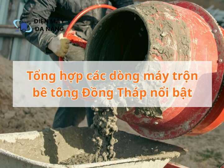 Tổng hợp các dòng máy trộn bê tông Đồng Tháp nổi bật