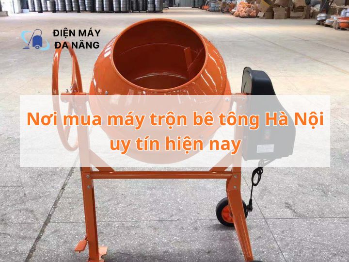 Nơi mua máy trộn bê tông Hà Nội uy tín hiện nay