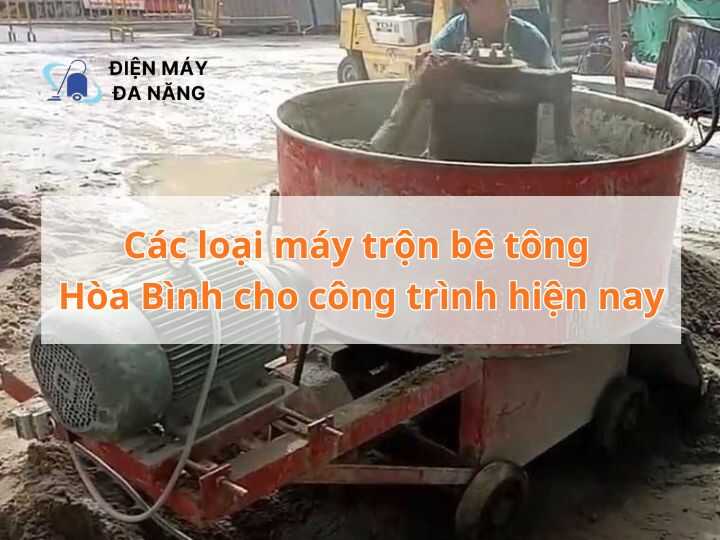 Các loại máy trộn bê tông Hòa Bình cho công trình hiện nay