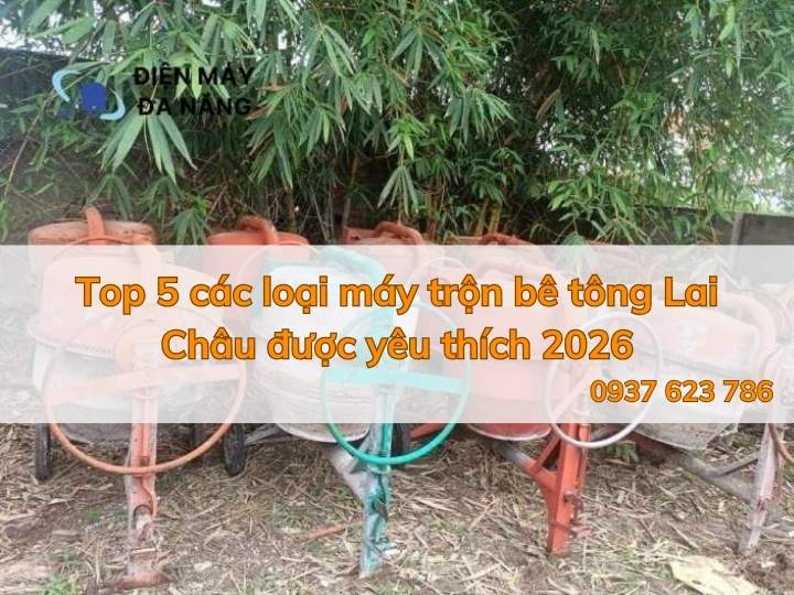 Top 5 các loại máy trộn bê tông Lai Châu được yêu thích 2026