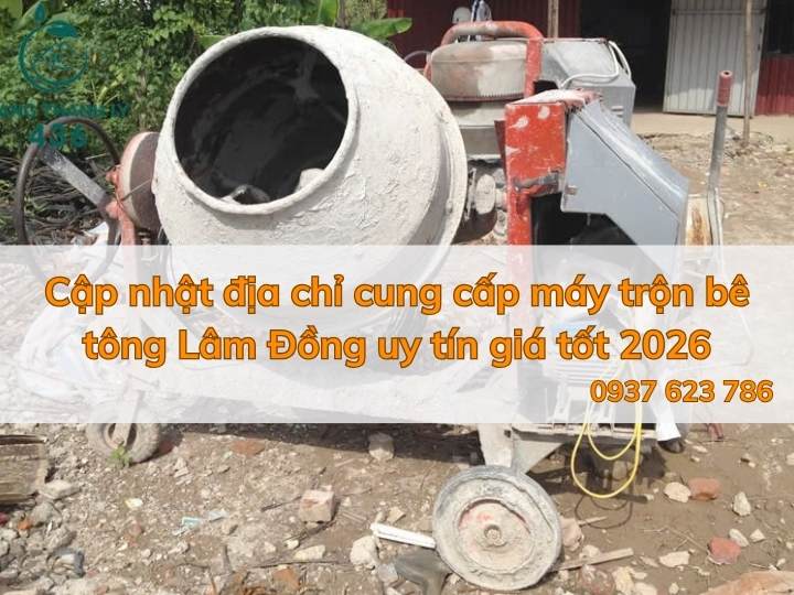 Cập nhật địa chỉ cung cấp máy trộn bê tông Lâm Đồng uy tín giá tốt 2026