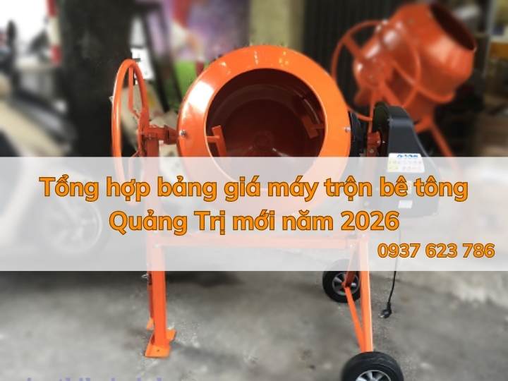 Tổng hợp bảng giá máy trộn bê tông Quảng Trị mới năm 2026