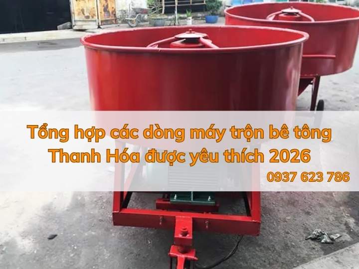 Tổng hợp các dòng máy trộn bê tông Thanh Hóa được yêu thích 2026