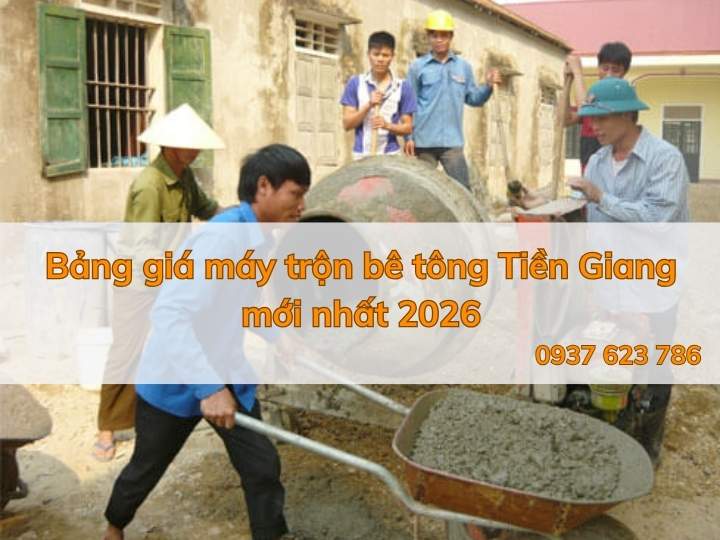Bảng giá máy trộn bê tông Tiền Giang mới nhất 2026