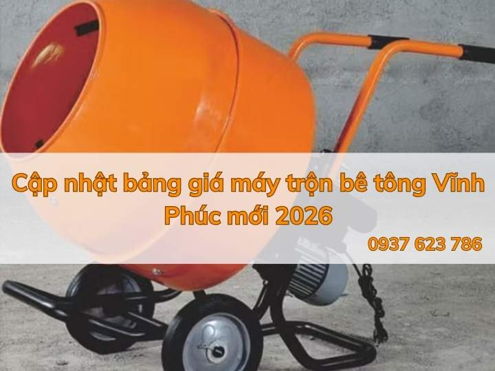 Cập nhật bảng giá máy trộn bê tông Vĩnh Phúc mới 2026