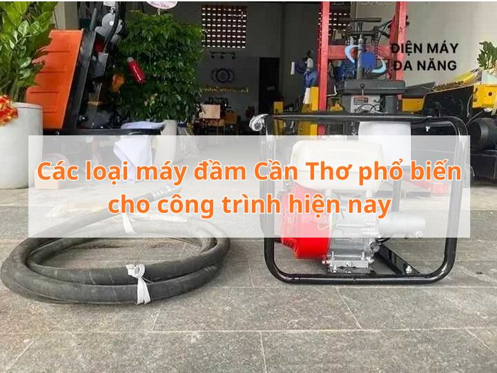 Các loại máy đầm Cần Thơ cho phổ biến cho công trình hiện nay