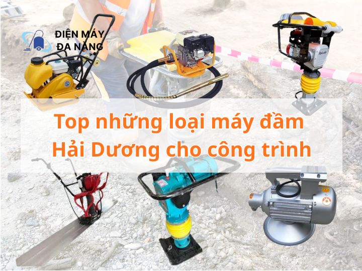 Top những loại máy đầm Hải Dương cho công trình