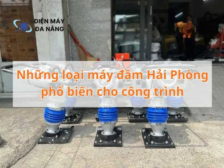 Những loại máy đầm Hải Phòng phổ biến cho công trình