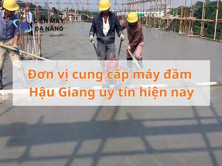 Đơn vị cung cấp máy đầm Hậu Giang uy tín hiện nay