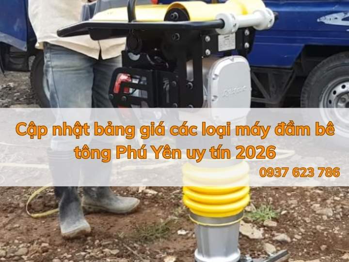 Bảng giá các loại máy đầm Phú Yên uy tín chất lượng 2026