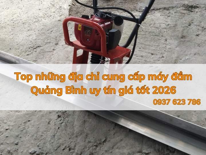 Top những địa chỉ cung cấp máy đầm Quảng Bình uy tín giá tốt 2026