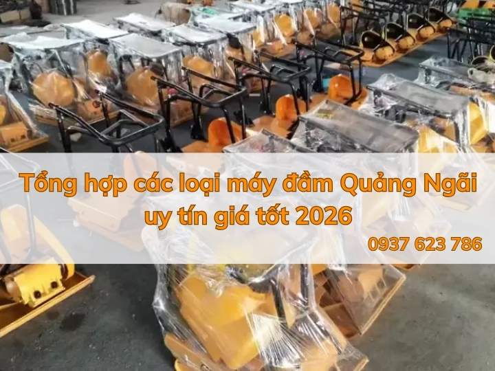 Tổng hợp các loại máy đầm Quảng Ngãi uy tín giá tốt 2026