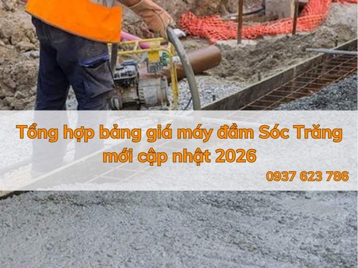 Tổng hợp bảng giá máy đầm Sóc Trăng mới cập nhật 2026