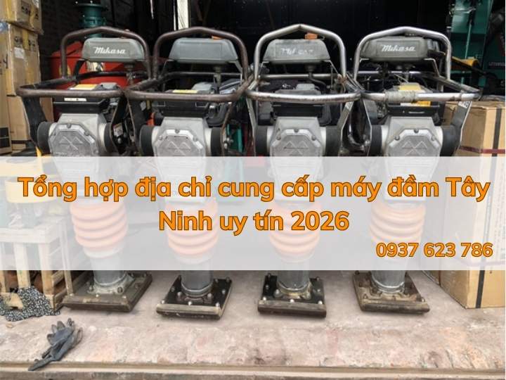 Tổng hợp địa chỉ cung cấp máy đầm Tây Ninh uy tín 2026