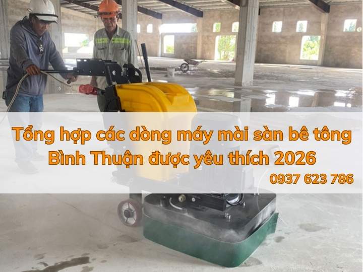 Tổng hợp các dòng máy mài sàn bê tông Bình Thuận được yêu thích 2026