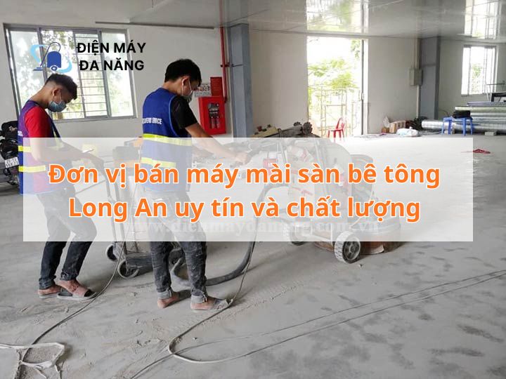 Đơn vị bán máy mài sàn bê tông Long An uy tín và chất lượng