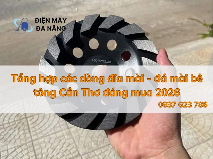 Tổng hợp các dòng đĩa mài - đá mài bê tông Cần Thơ đáng mua 2026
