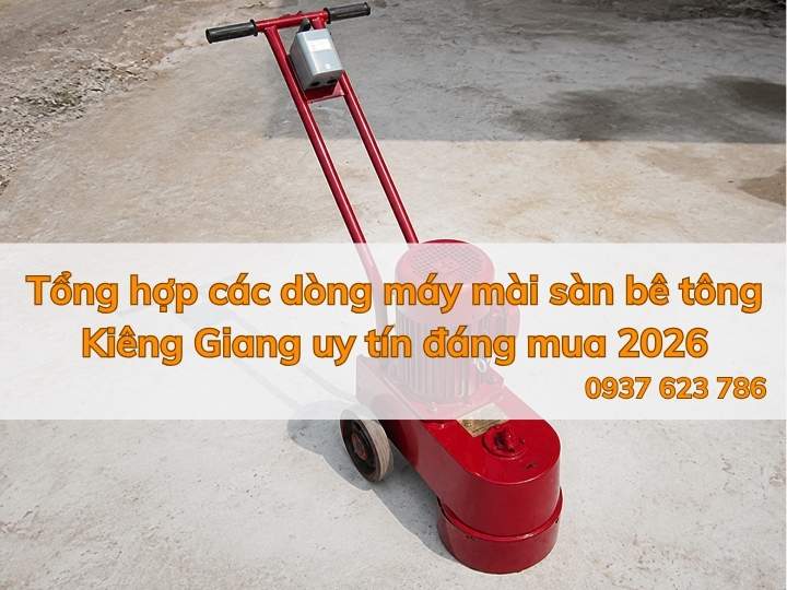 Tổng hợp các dòng máy mài sàn bê tông Kiêng Giang uy tín đáng mua 2026