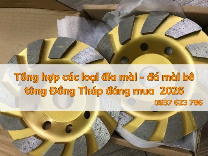 Tổng hợp các loại đĩa mài - đá mài bê tông Đồng Tháp đáng mua 2026
