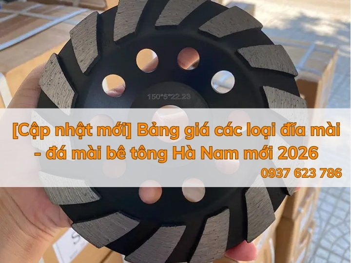 [Cập nhật mới] Bảng giá các loại đĩa mài - đá mài bê tông Hà Nam mới 2026