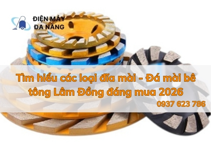 Tìm hiểu các loại đĩa mài - Đá mài bê tông Lâm Đồng đáng mua 2026