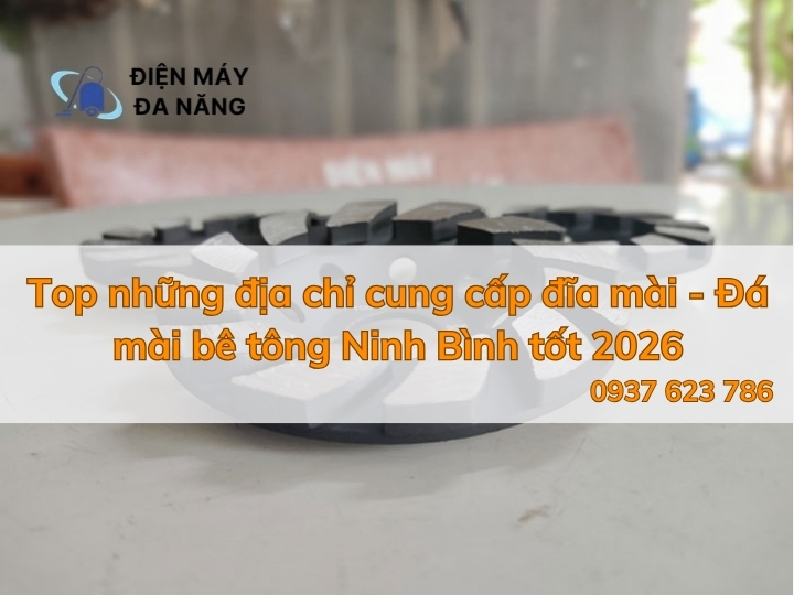 Top những địa chỉ cung cấp đĩa mài - Đá mài bê tông Ninh Bình tốt 2026