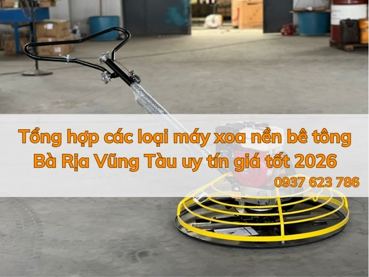 Tổng hợp các loại máy xoa nền bê tông Bà Rịa Vũng Tàu uy tín giá tốt 2026