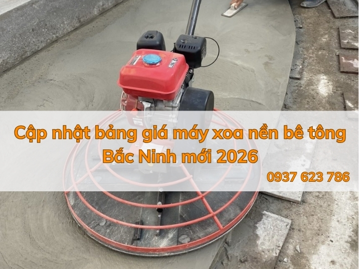 Cập nhật bảng giá máy xoa nền bê tông Bắc Ninh mới 2026