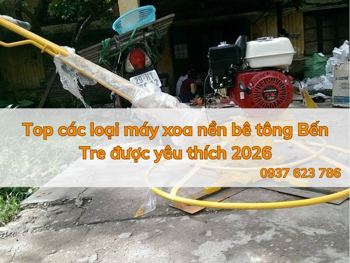 Top các loại máy xoa nền bê tông Bến Tre được yêu thích 2026