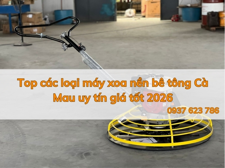 Top các loại máy xoa nền bê tông Cà Mau uy tín giá tốt 2026