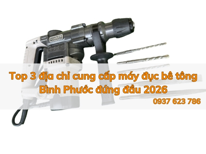 Top 3 địa chỉ cung cấp máy đục bê tông Bình Phước đứng đầu 2026