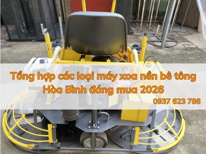 Tổng hợp các loại máy xoa nền bê tông Hòa Bình đáng mua 2026