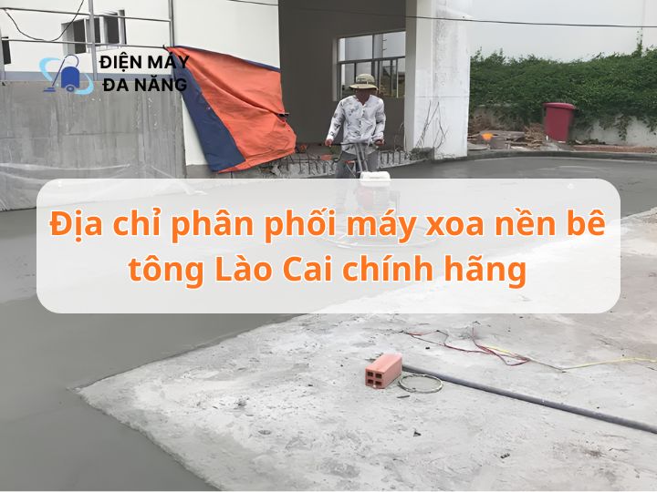 Địa chỉ phân phối máy xoa nền bê tông Lào Cai chính hãng, giao hàng tận nơi