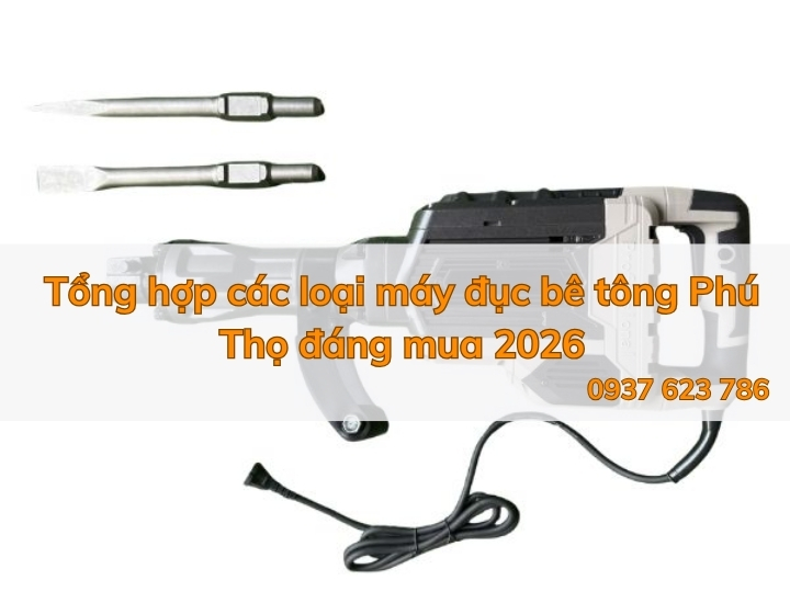 Tổng hợp các loại máy đục bê tông Phú Thọ đáng mua 2026