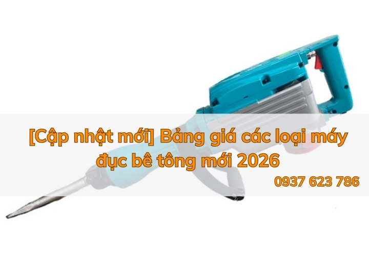 [Cập nhật mới] Bảng giá các loại máy đục bê tông Quảng Ngãi mới 2026