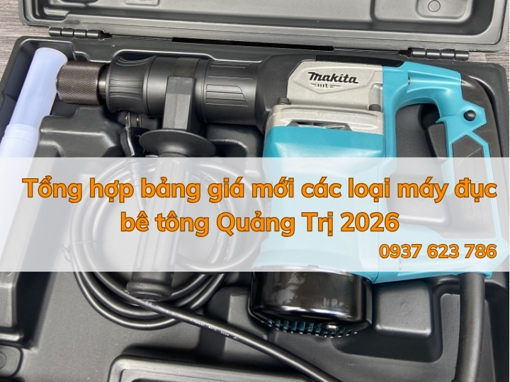 Tổng hợp bảng giá mới các loại máy đục bê tông Quảng Trị 2026